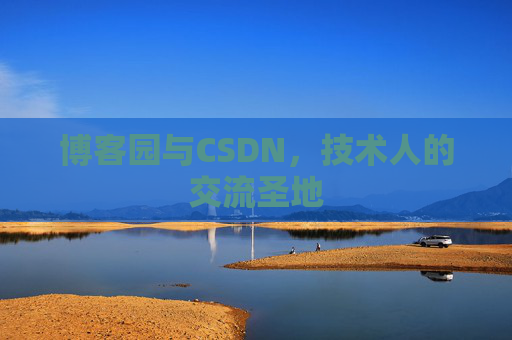 博客园与CSDN,技术人的交流圣地